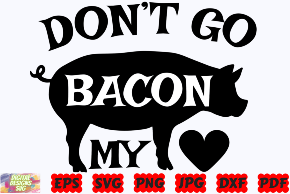 Don t Go Bacon My Heart SVG Funny SVG Graphics and Crafts