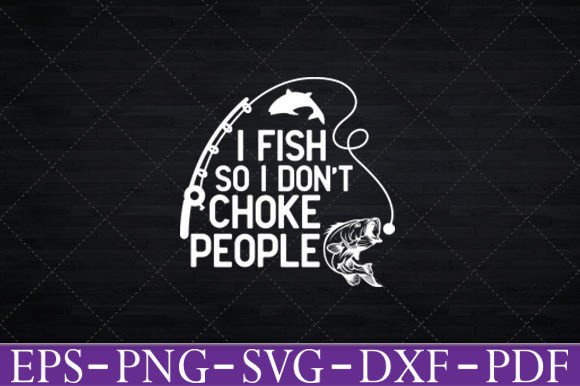 I Fish so I Don t Choke People Funny Svg Graphics and Crafts
