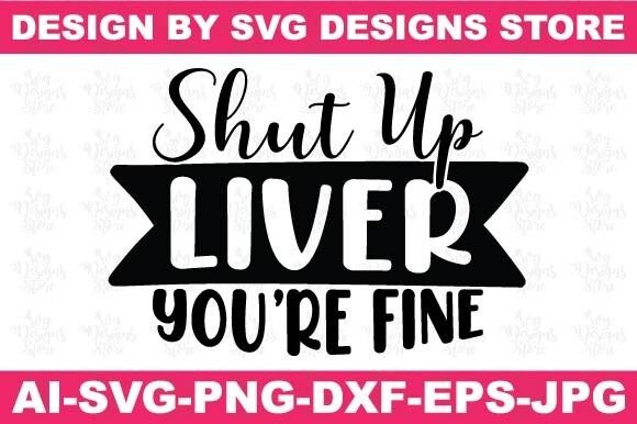 Shut Up Liver Youre Fine Funny Svg Png Graphics for Crafts
